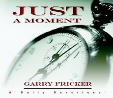 Just A Moment by Rev. Garry Fricker